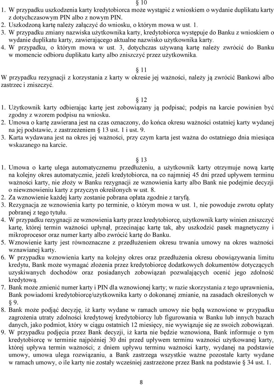 W przypadku zmiany nazwiska użytkownika karty, kredytobiorca występuje do Banku z wnioskiem o wydanie duplikatu karty, zawierającego aktualne nazwisko użytkownika karty. 4.