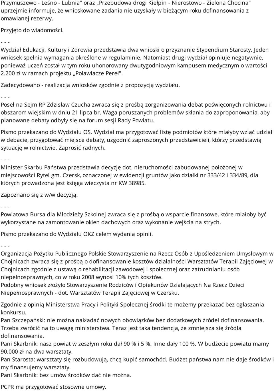 Natomiast drugi wydział opiniuje negatywnie, ponieważ uczeń został w tym roku uhonorowany dwutygodniowym kampusem medycznym o wartości 2.200 zł w ramach projektu Poławiacze Pereł".