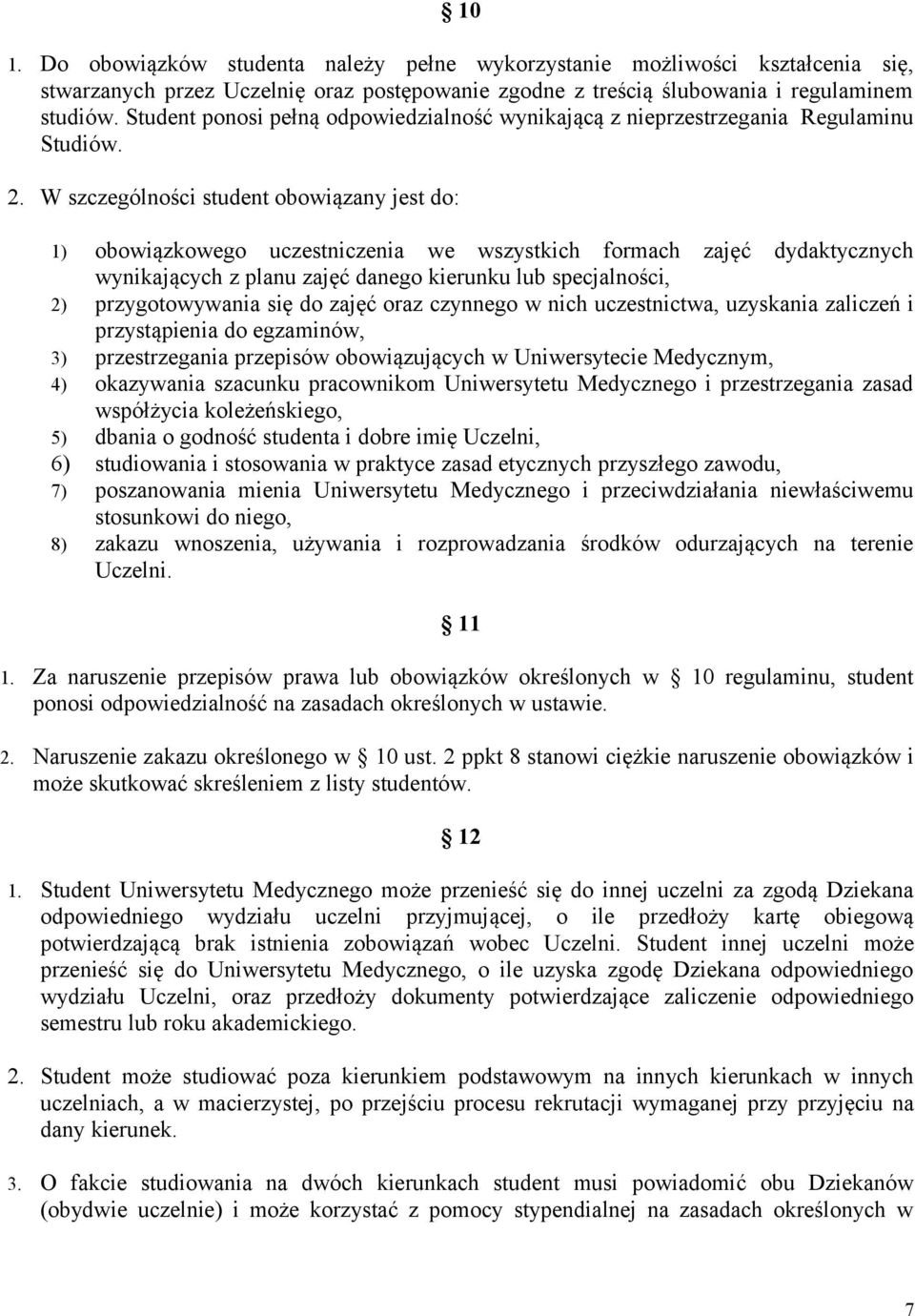 W szczególności student obowiązany jest do: 1) obowiązkowego uczestniczenia we wszystkich formach zajęć dydaktycznych wynikających z planu zajęć danego kierunku lub specjalności, 2) przygotowywania