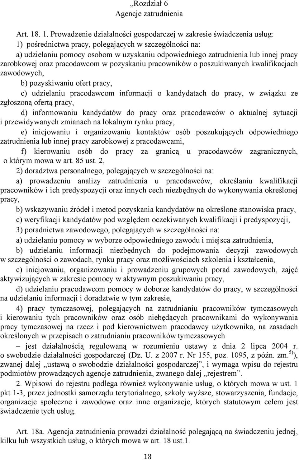 innej pracy zarobkowej oraz pracodawcom w pozyskaniu pracowników o poszukiwanych kwalifikacjach zawodowych, b) pozyskiwaniu ofert pracy, c) udzielaniu pracodawcom informacji o kandydatach do pracy, w