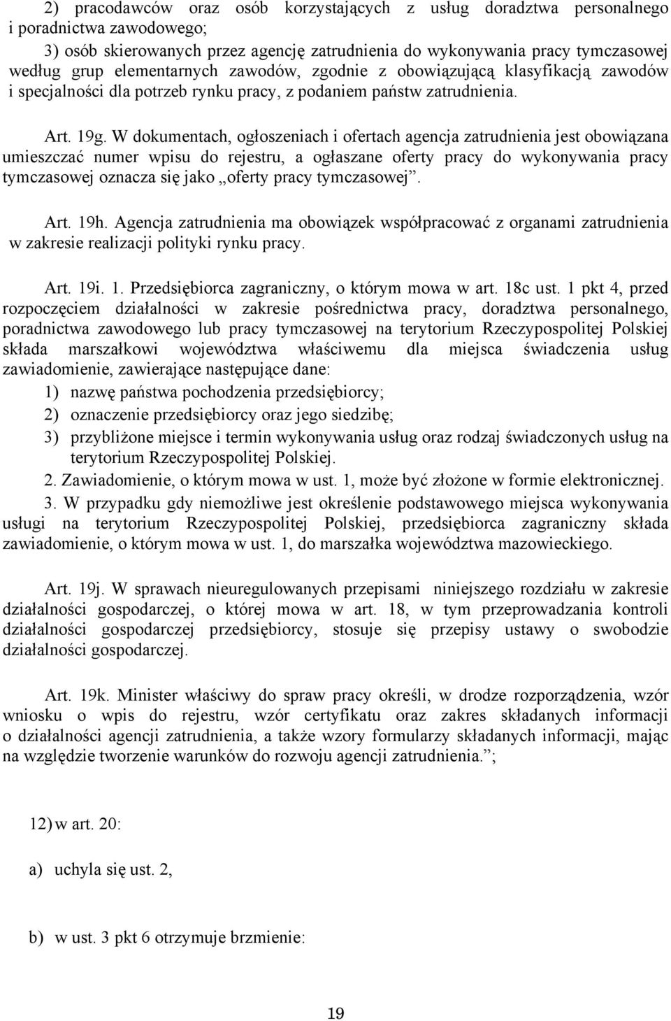 W dokumentach, ogłoszeniach i ofertach agencja zatrudnienia jest obowiązana umieszczać numer wpisu do rejestru, a ogłaszane oferty pracy do wykonywania pracy tymczasowej oznacza się jako oferty pracy