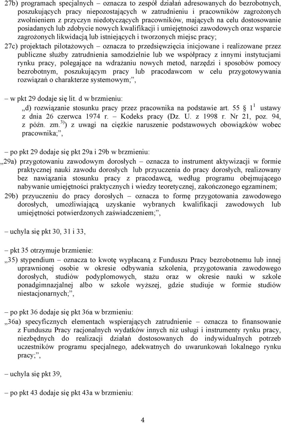 projektach pilotażowych oznacza to przedsięwzięcia inicjowane i realizowane przez publiczne służby zatrudnienia samodzielnie lub we współpracy z innymi instytucjami rynku pracy, polegające na