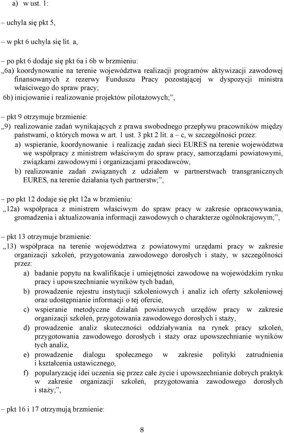 ministra właściwego do spraw pracy; 6b) inicjowanie i realizowanie projektów pilotażowych;, pkt 9 otrzymuje brzmienie: 9) realizowanie zadań wynikających z prawa swobodnego przepływu pracowników