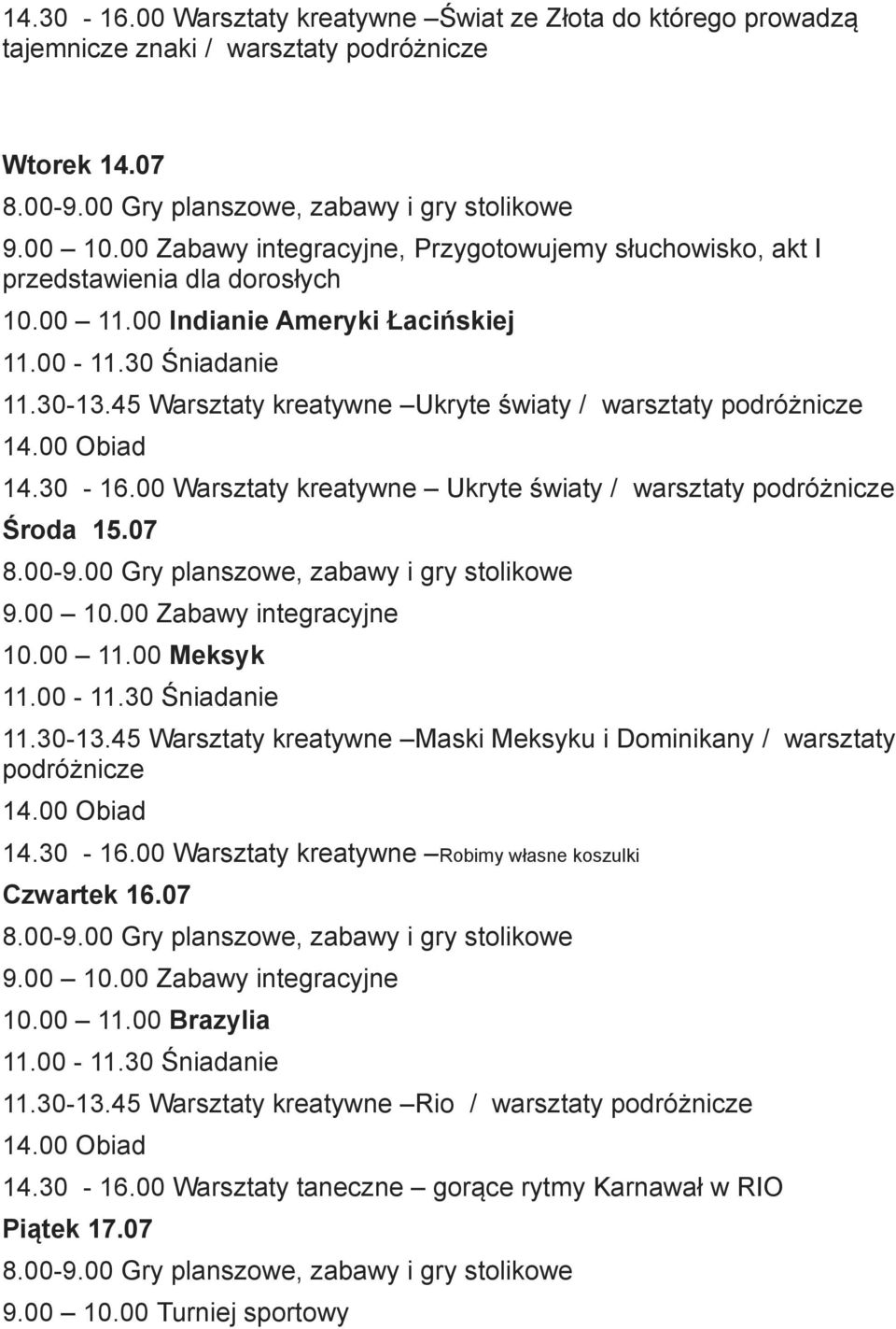 30-16.00 Warsztaty kreatywne Ukryte światy / warsztaty Środa 15.07 10.00 11.00 Meksyk 11.30-13.45 Warsztaty kreatywne Maski Meksyku i Dominikany / warsztaty 14.30-16.00 Warsztaty kreatywne Robimy własne koszulki Czwartek 16.