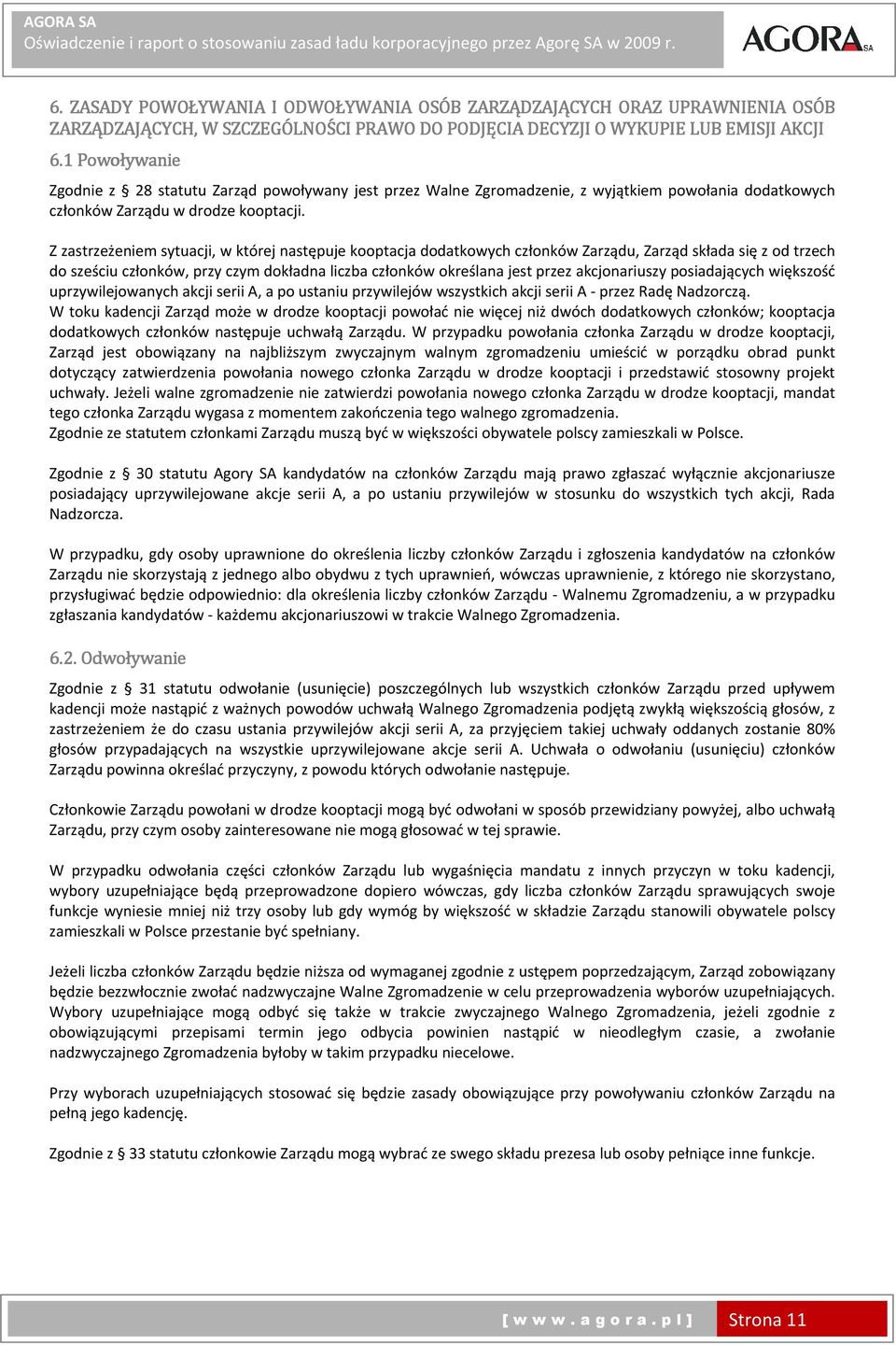 Z zastrzeżeniem sytuacji, w której następuje kooptacja dodatkowych członków Zarządu, Zarząd składa się z od trzech do sześciu członków, przy czym dokładna liczba członków określana jest przez