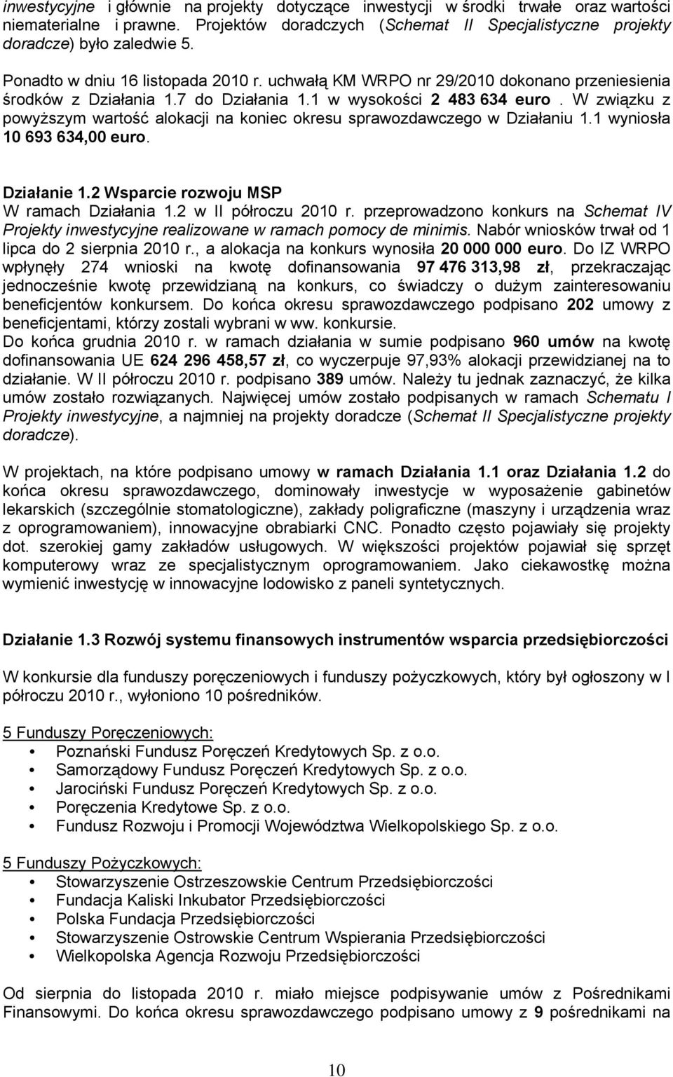 W związku z powyższym wartość alokacji na koniec okresu sprawozdawczego w Działaniu 1.1 wyniosła 1 693 634, euro. Działanie 1.2 Wsparcie rozwoju MSP W ramach Działania 1.2 w II półroczu 21 r.