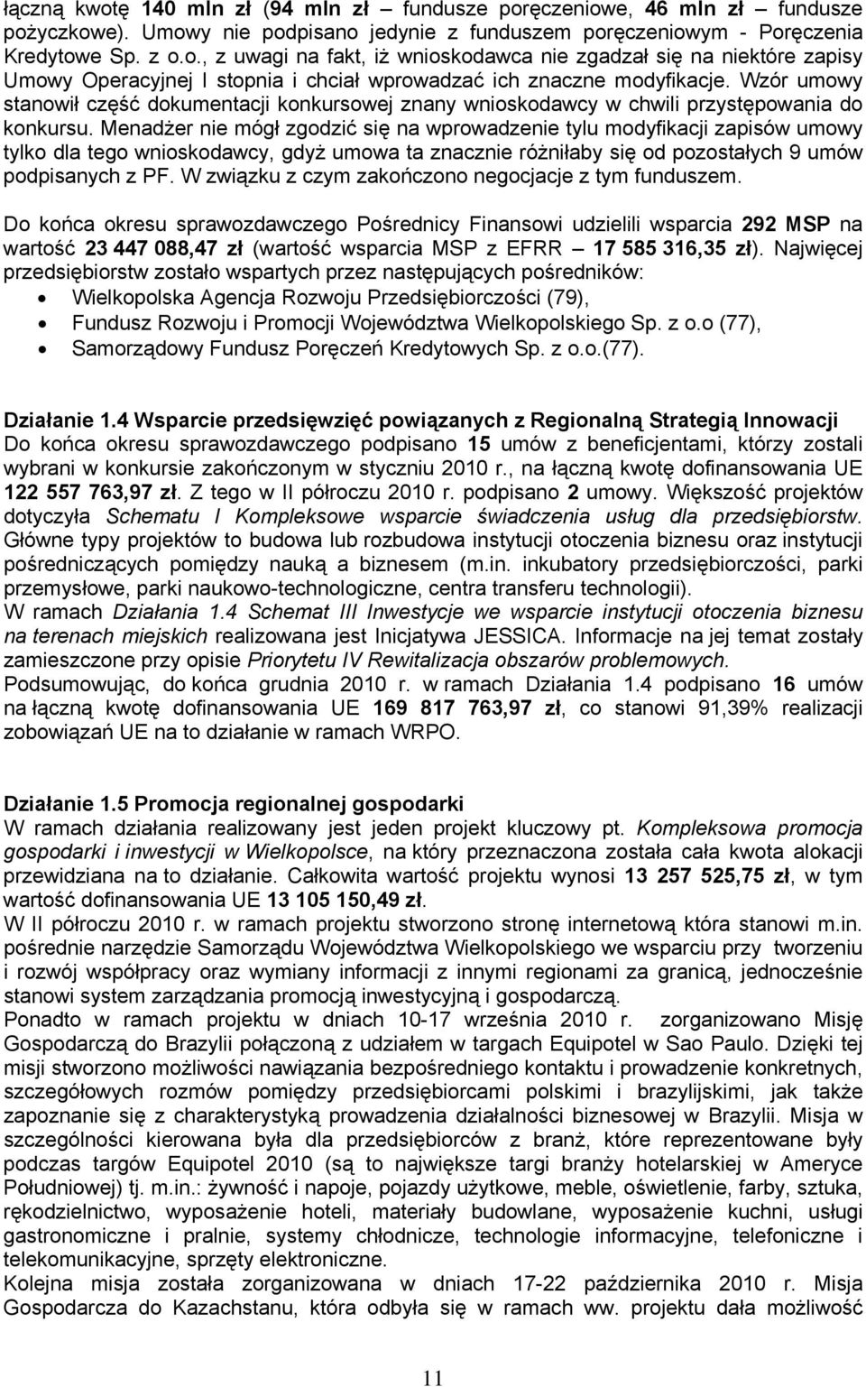 Menadżer nie mógł zgodzić się na wprowadzenie tylu modyfikacji zapisów umowy tylko dla tego wnioskodawcy, gdyż umowa ta znacznie różniłaby się od pozostałych 9 umów podpisanych z PF.