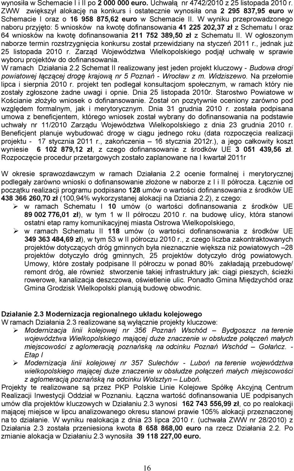 W wyniku przeprowadzonego naboru przyjęto: 5 wniosków na kwotę dofinansowania 41 225 22,37 zł z Schematu I oraz 64 wniosków na kwotę dofinansowania 211 752 389,5 zł z Schematu II.