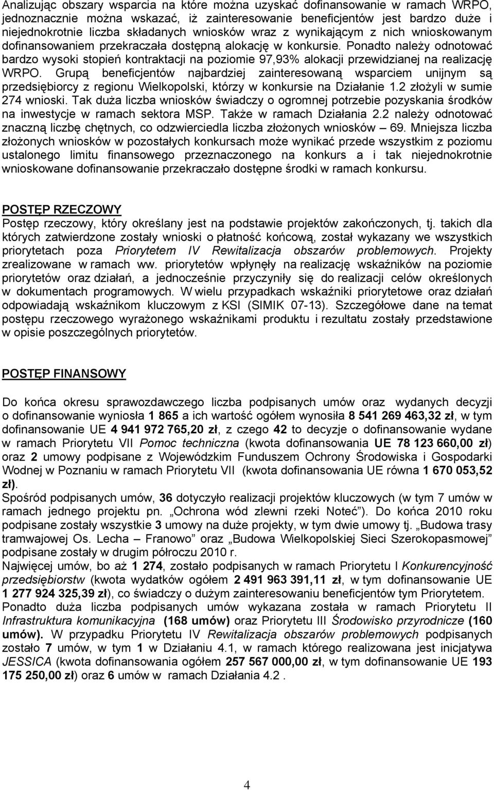 Ponadto należy odnotować bardzo wysoki stopień kontraktacji na poziomie 97,93% alokacji przewidzianej na realizację WRPO.