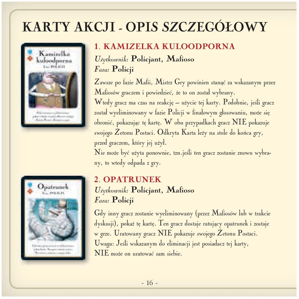 Wtedy gracz ma czas na reakcję użycie tej karty. Podobnie, jeśli gracz został wyeliminowany w fazie Policji w finałowym głosowaniu, może się obronić, pokazując tę kartę.