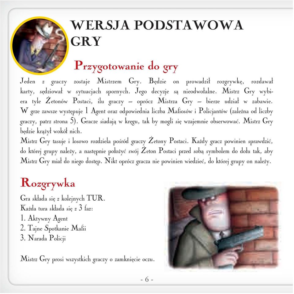 W grze zawsze występuje 1 Agent oraz odpowiednia liczba Mafiosów i Policjantów (zależna od liczby graczy, patrz strona 5). Gracze siadają w kręgu, tak by mogli się wzajemnie obserwować.