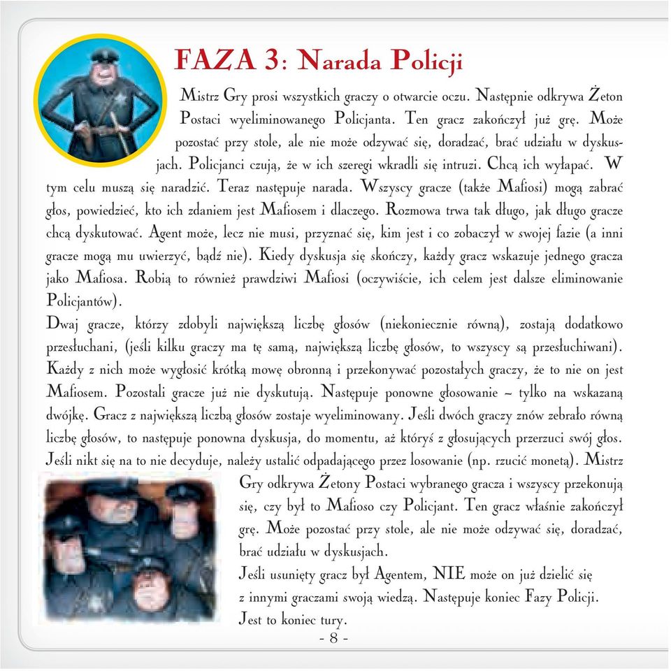 Teraz następuje narada. Wszyscy gracze (także Mafiosi) mogą zabrać głos, powiedzieć, kto ich zdaniem jest Mafiosem i dlaczego. Rozmowa trwa tak długo, jak długo gracze chcą dyskutować.