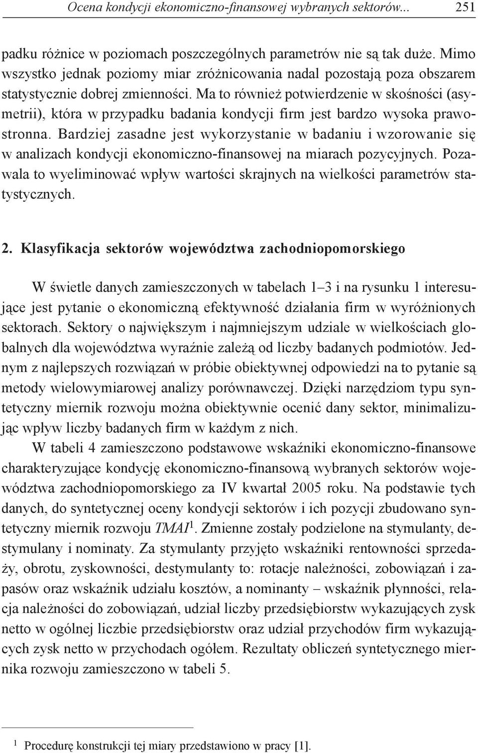 Ma to również potwierdzenie w skośności (asymetrii), która w przypadku badania kondycji firm jest bardzo wysoka prawostronna.