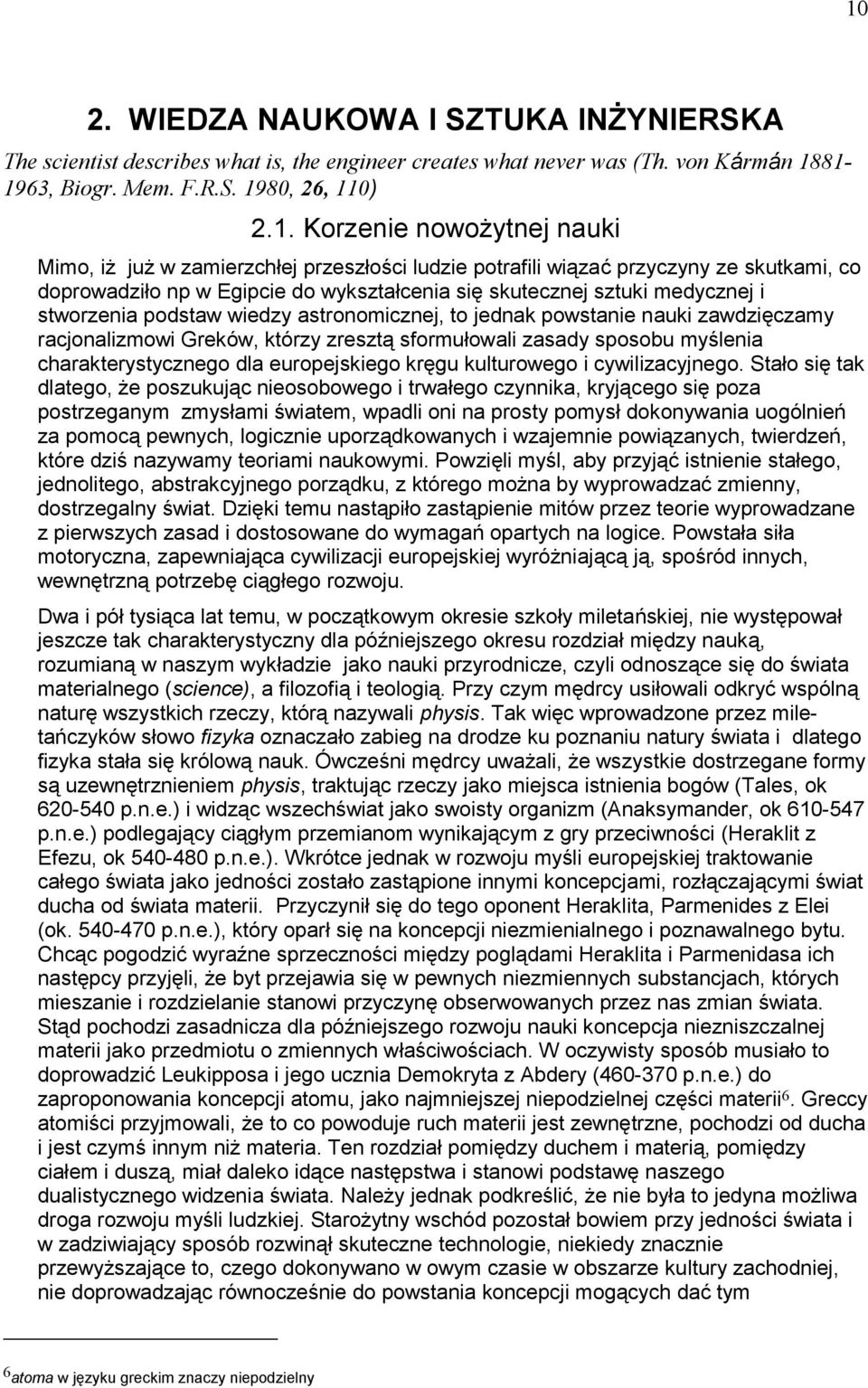 astronomicznej, to jednak powstanie nauki zawdzięczamy racjonalizmowi Greków, którzy zresztą sformułowali zasady sposobu myślenia charakterystycznego dla europejskiego kręgu kulturowego i
