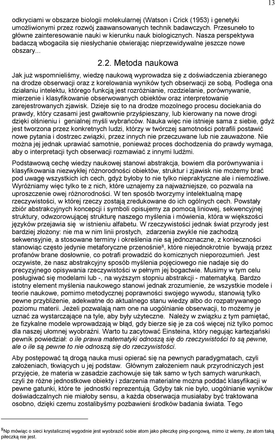 2. Metoda naukowa Jak już wspomnieliśmy, wiedzę naukową wyprowadza się z doświadczenia zbieranego na drodze obserwacji oraz z korelowania wyników tych obserwacji ze sobą.
