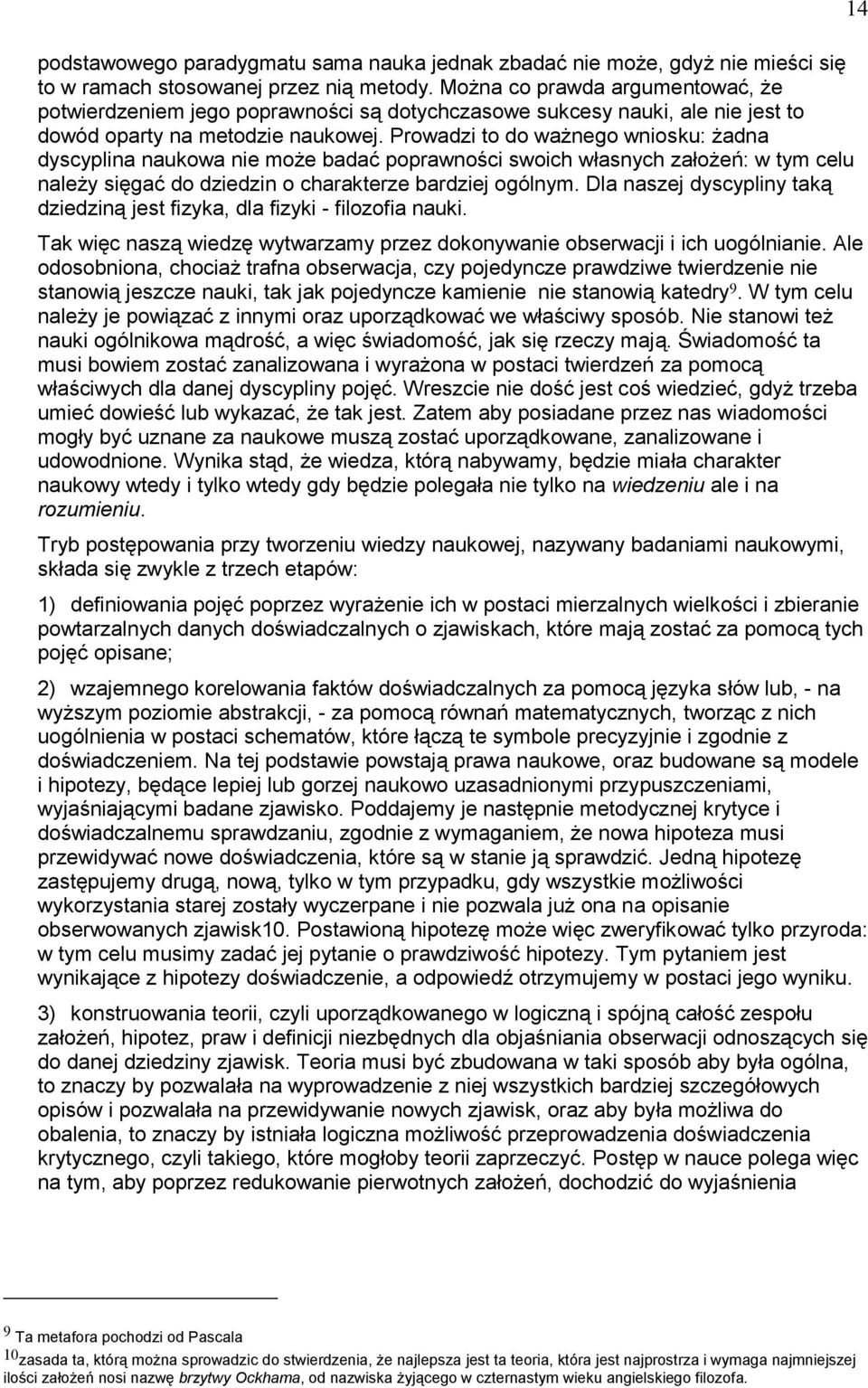 Prowadzi to do ważnego wniosku: żadna dyscyplina naukowa nie może badać poprawności swoich własnych założeń: w tym celu należy sięgać do dziedzin o charakterze bardziej ogólnym.
