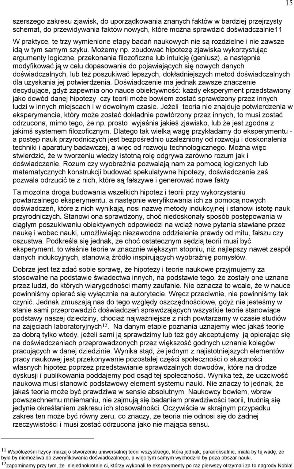 zbudować hipotezę zjawiska wykorzystując argumenty logiczne, przekonania filozoficzne lub intuicję (geniusz), a następnie modyfikować ją w celu dopasowania do pojawiających się nowych danych
