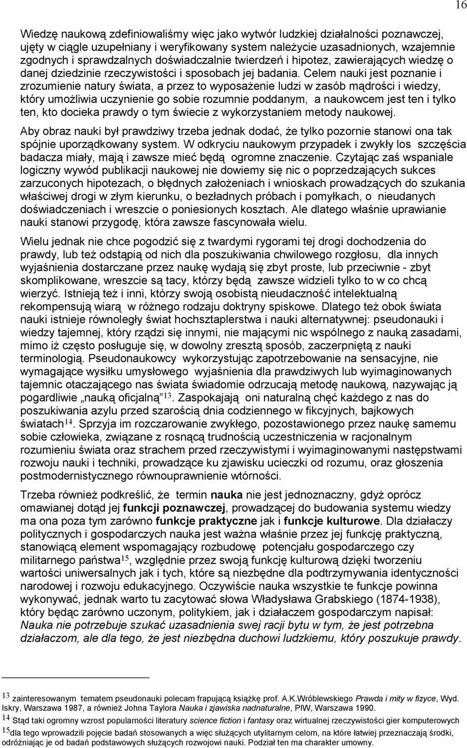 Celem nauki jest poznanie i zrozumienie natury świata, a przez to wyposażenie ludzi w zasób mądrości i wiedzy, który umożliwia uczynienie go sobie rozumnie poddanym, a naukowcem jest ten i tylko ten,