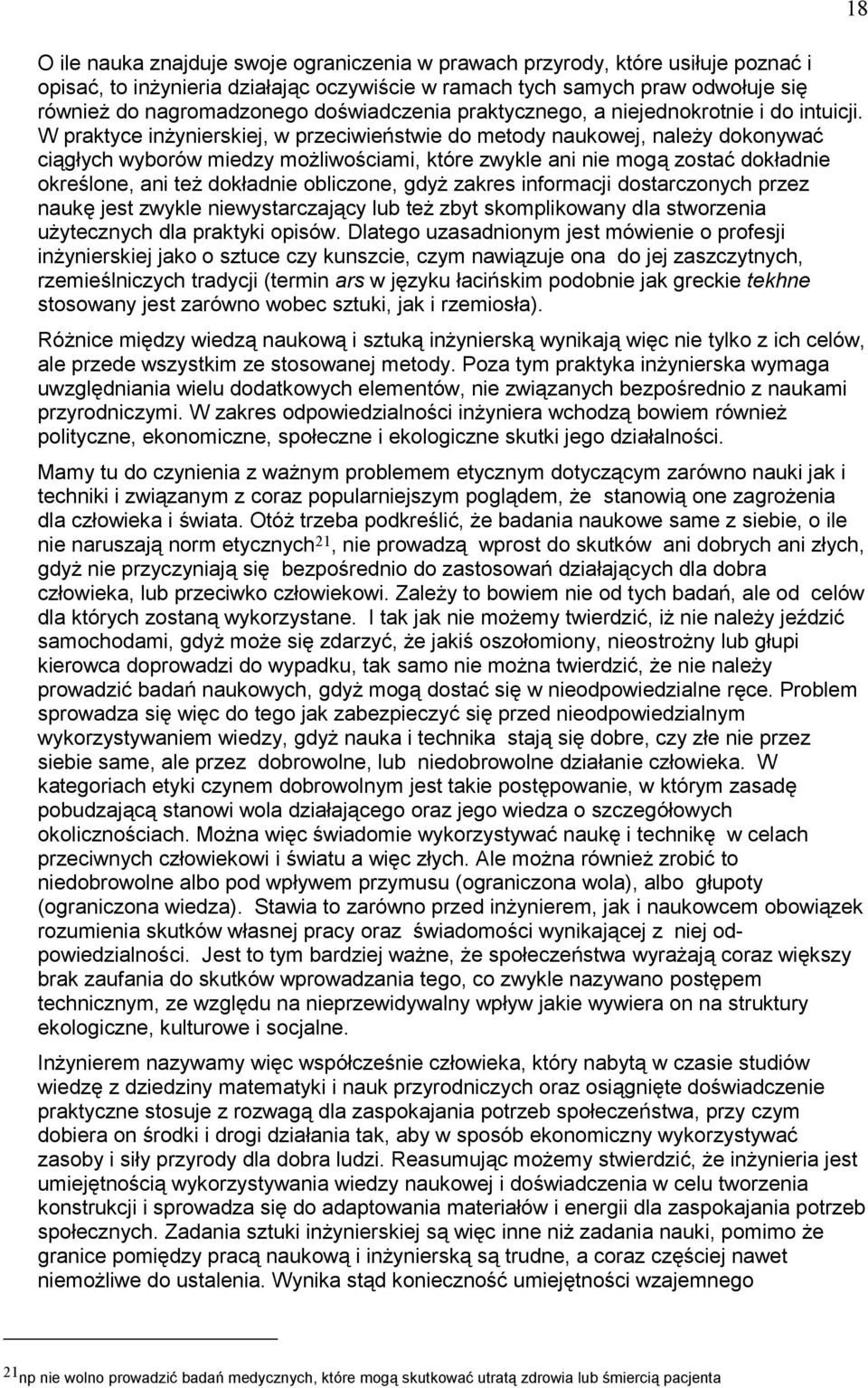 W praktyce inżynierskiej, w przeciwieństwie do metody naukowej, należy dokonywać ciągłych wyborów miedzy możliwościami, które zwykle ani nie mogą zostać dokładnie określone, ani też dokładnie