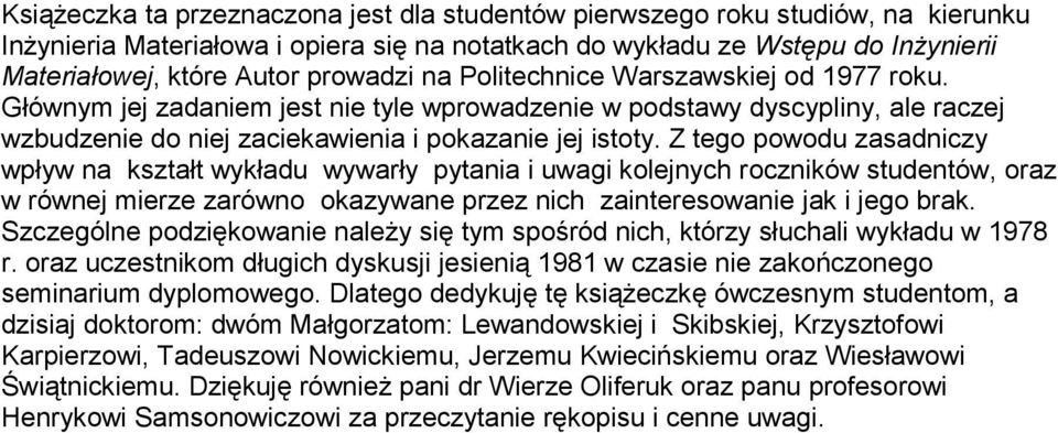 Z tego powodu zasadniczy wpływ na kształt wykładu wywarły pytania i uwagi kolejnych roczników studentów, oraz w równej mierze zarówno okazywane przez nich zainteresowanie jak i jego brak.