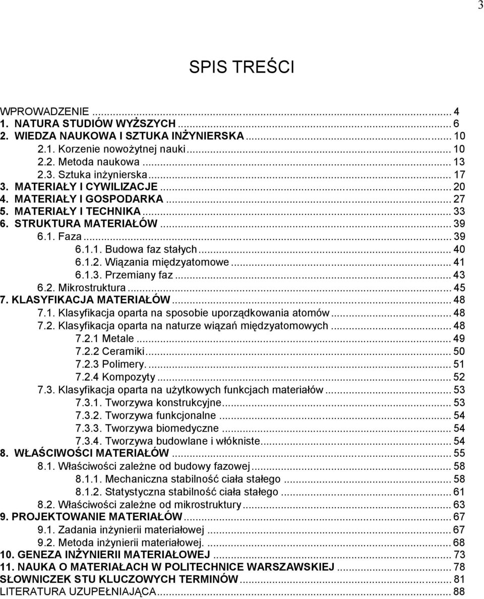 .. 41 6.1.3. Przemiany faz... 43 6.2. Mikrostruktura... 45 7. KLASYFIKACJA MATERIAŁÓW... 48 7.1. Klasyfikacja oparta na sposobie uporządkowania atomów... 48 7.2. Klasyfikacja oparta na naturze wiązań międzyatomowych.