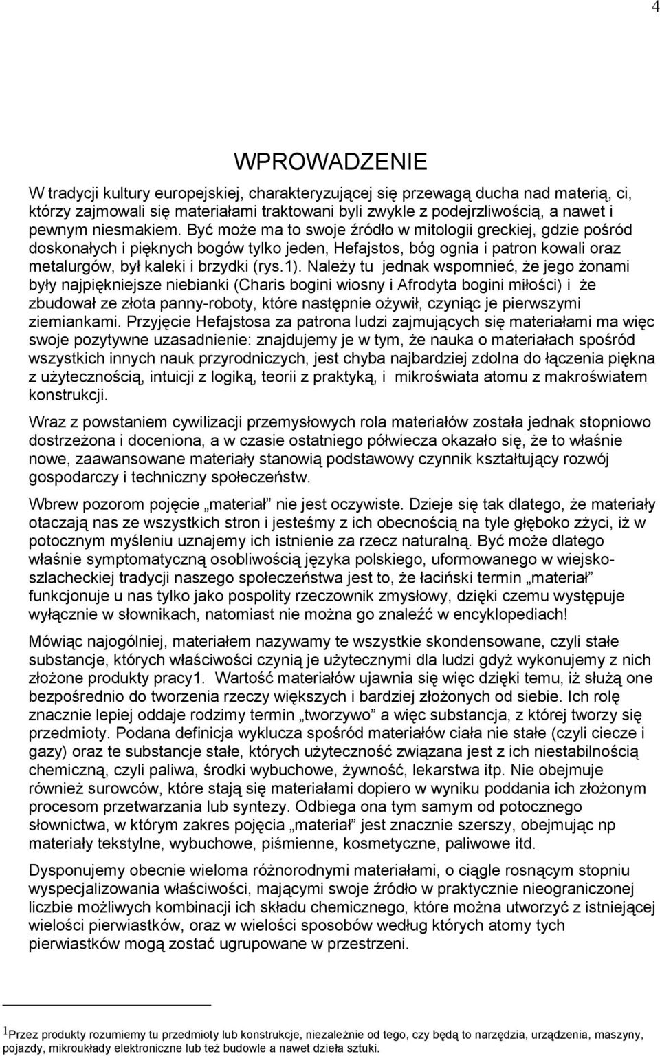 Należy tu jednak wspomnieć, że jego żonami były najpiękniejsze niebianki (Charis bogini wiosny i Afrodyta bogini miłości) i że zbudował ze złota panny-roboty, które następnie ożywił, czyniąc je