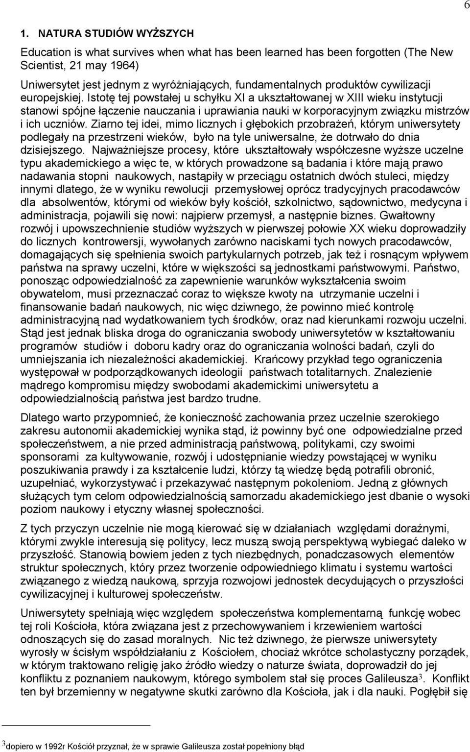 Istotę tej powstałej u schyłku XI a ukształtowanej w XIII wieku instytucji stanowi spójne łączenie nauczania i uprawiania nauki w korporacyjnym związku mistrzów i ich uczniów.