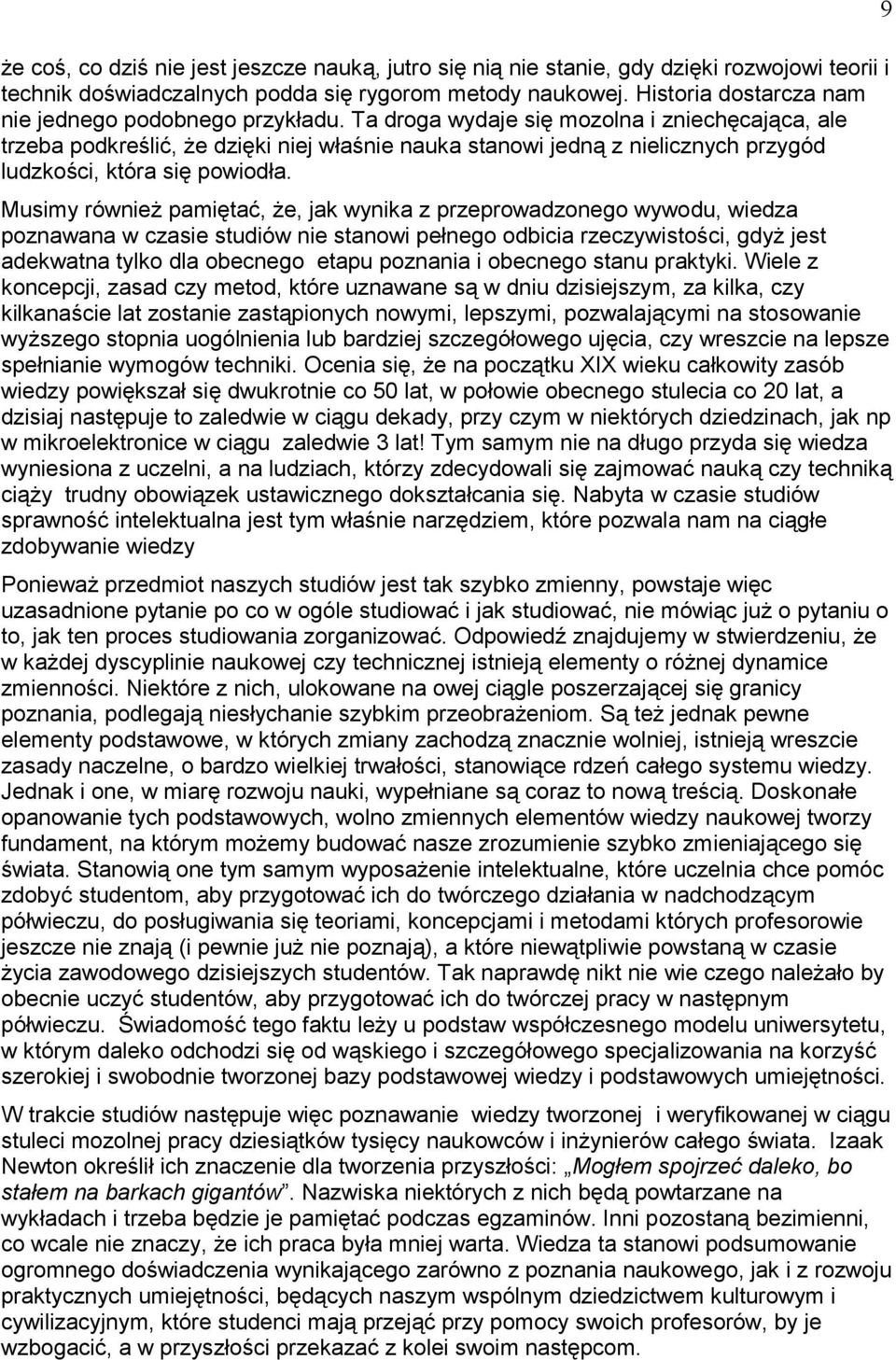 Ta droga wydaje się mozolna i zniechęcająca, ale trzeba podkreślić, że dzięki niej właśnie nauka stanowi jedną z nielicznych przygód ludzkości, która się powiodła.