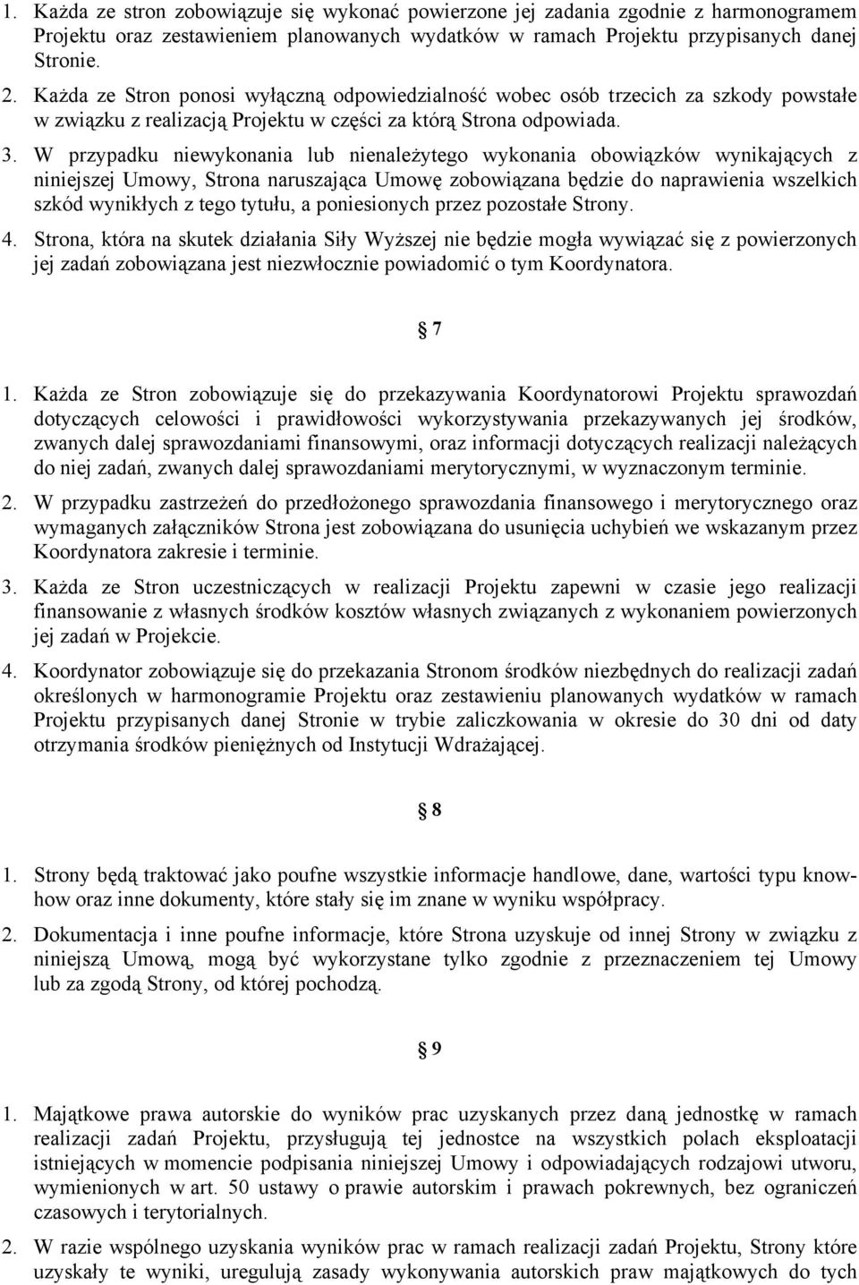 W przypadku niewykonania lub nienależytego wykonania obowiązków wynikających z niniejszej Umowy, Strona naruszająca Umowę zobowiązana będzie do naprawienia wszelkich szkód wynikłych z tego tytułu, a