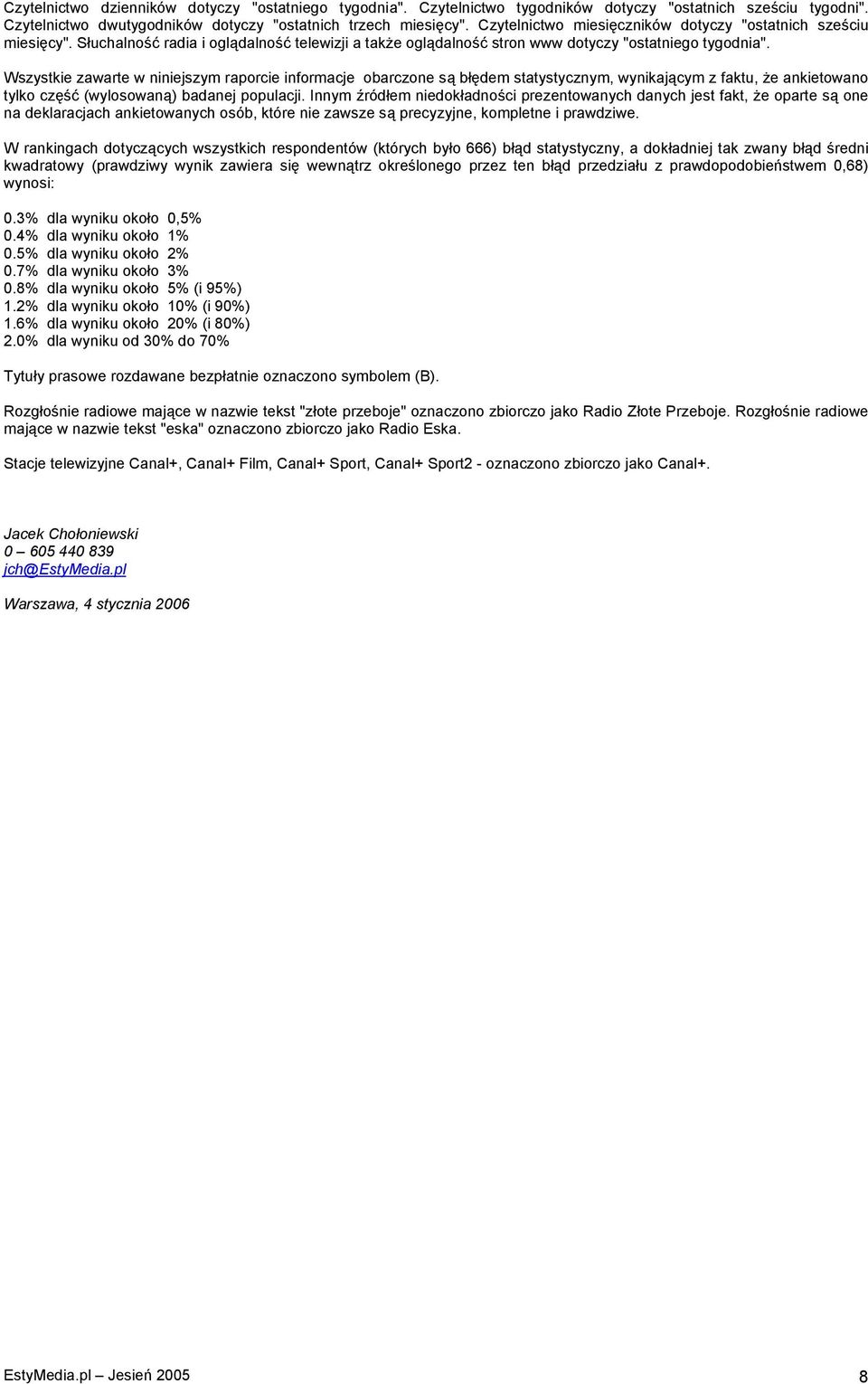 Wszystkie zawarte w niniejszym raporcie informacje obarczone są błędem statystycznym, wynikającym z faktu, że ankietowano tylko część (wylosowaną) badanej populacji.