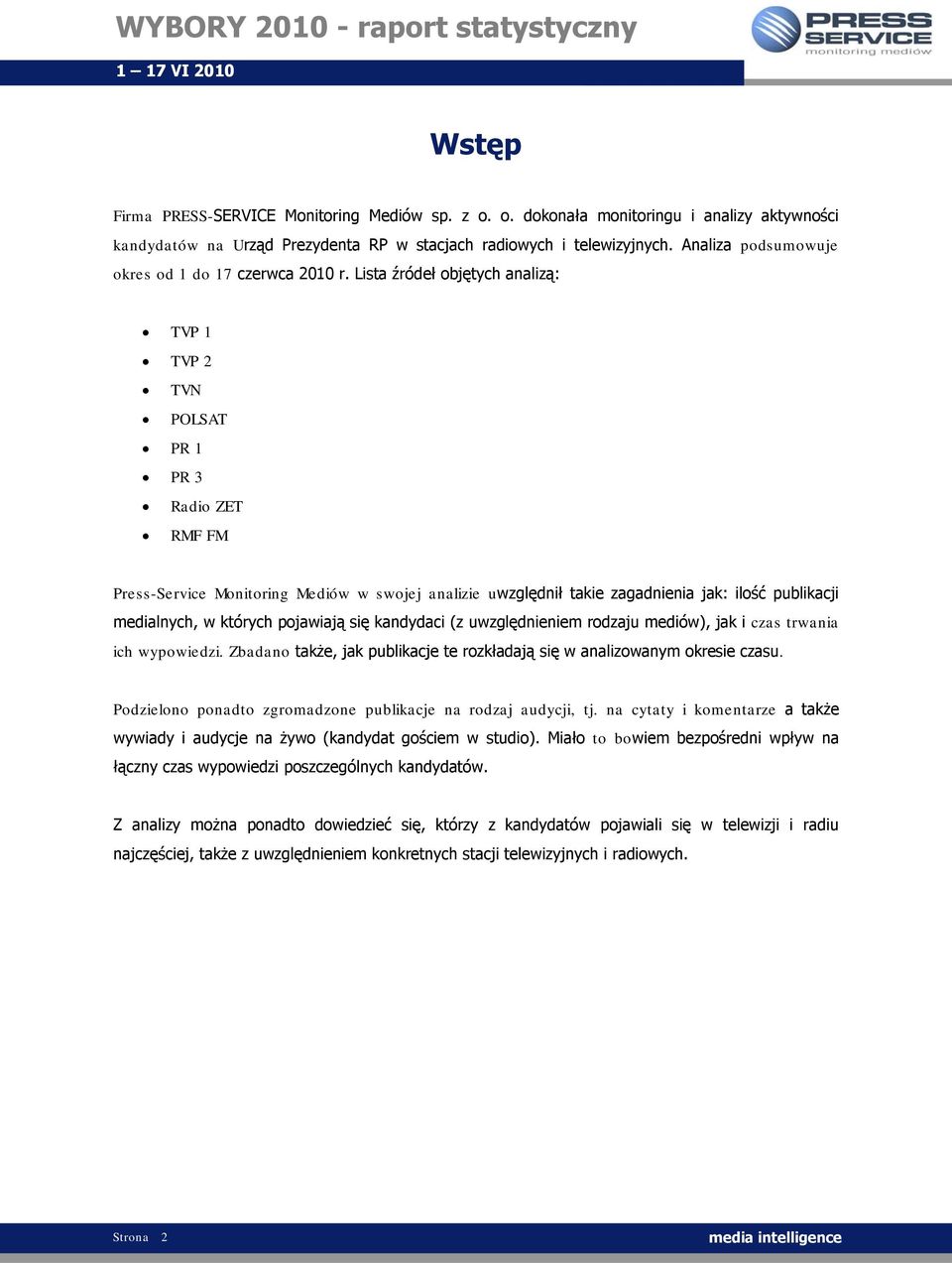 Lista źródeł objętych analizą: TVP 1 TVP 2 TVN POLSAT PR 1 PR 3 Radio ZET RMF FM Press-Service Monitoring Mediów w swojej analizie uwzględnił takie zagadnienia jak: ilość publikacji medialnych, w