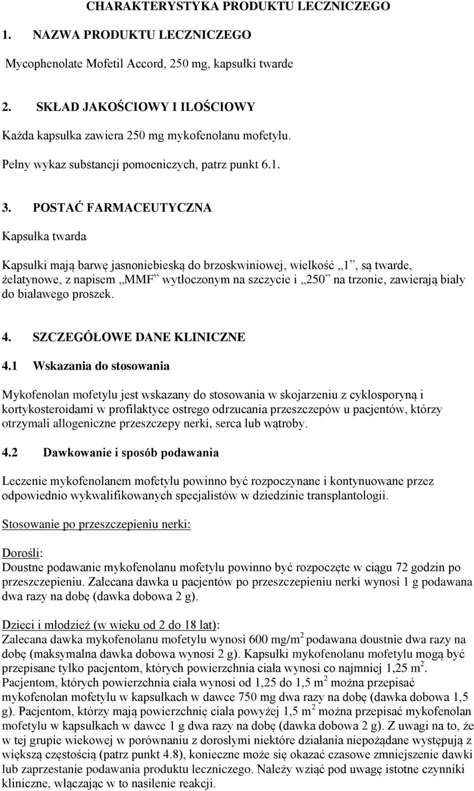 POSTAĆ FARMACEUTYCZNA Kapsułka twarda Kapsułki mają barwę jasnoniebieską do brzoskwiniowej, wielkość 1, są twarde, żelatynowe, z napisem MMF wytłoczonym na szczycie i 250 na trzonie, zawierają biały