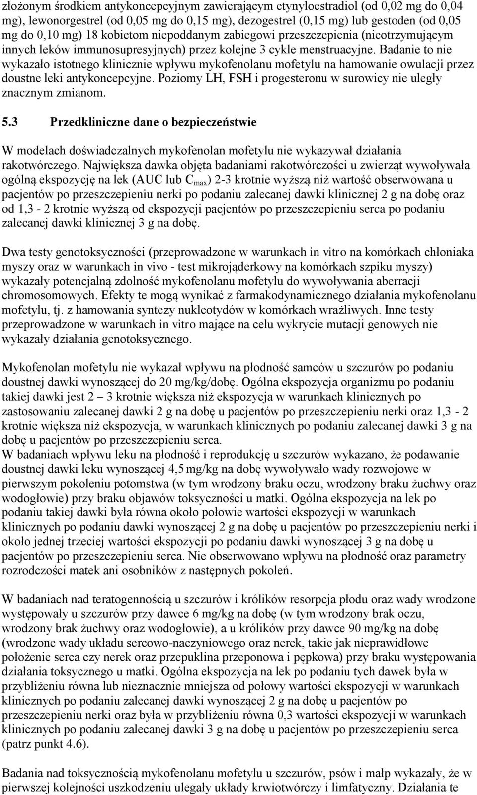 Badanie to nie wykazało istotnego klinicznie wpływu mykofenolanu mofetylu na hamowanie owulacji przez doustne leki antykoncepcyjne.