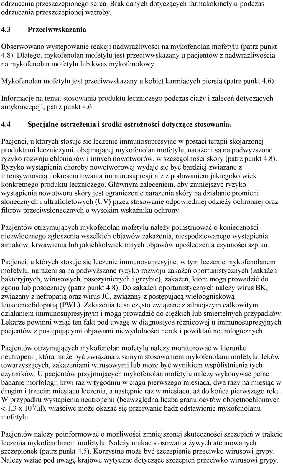 Dlatego, mykofenolan mofetylu jest przeciwwskazany u pacjentów z nadwrażliwością na mykofenolan mofetylu lub kwas mykofenolowy.