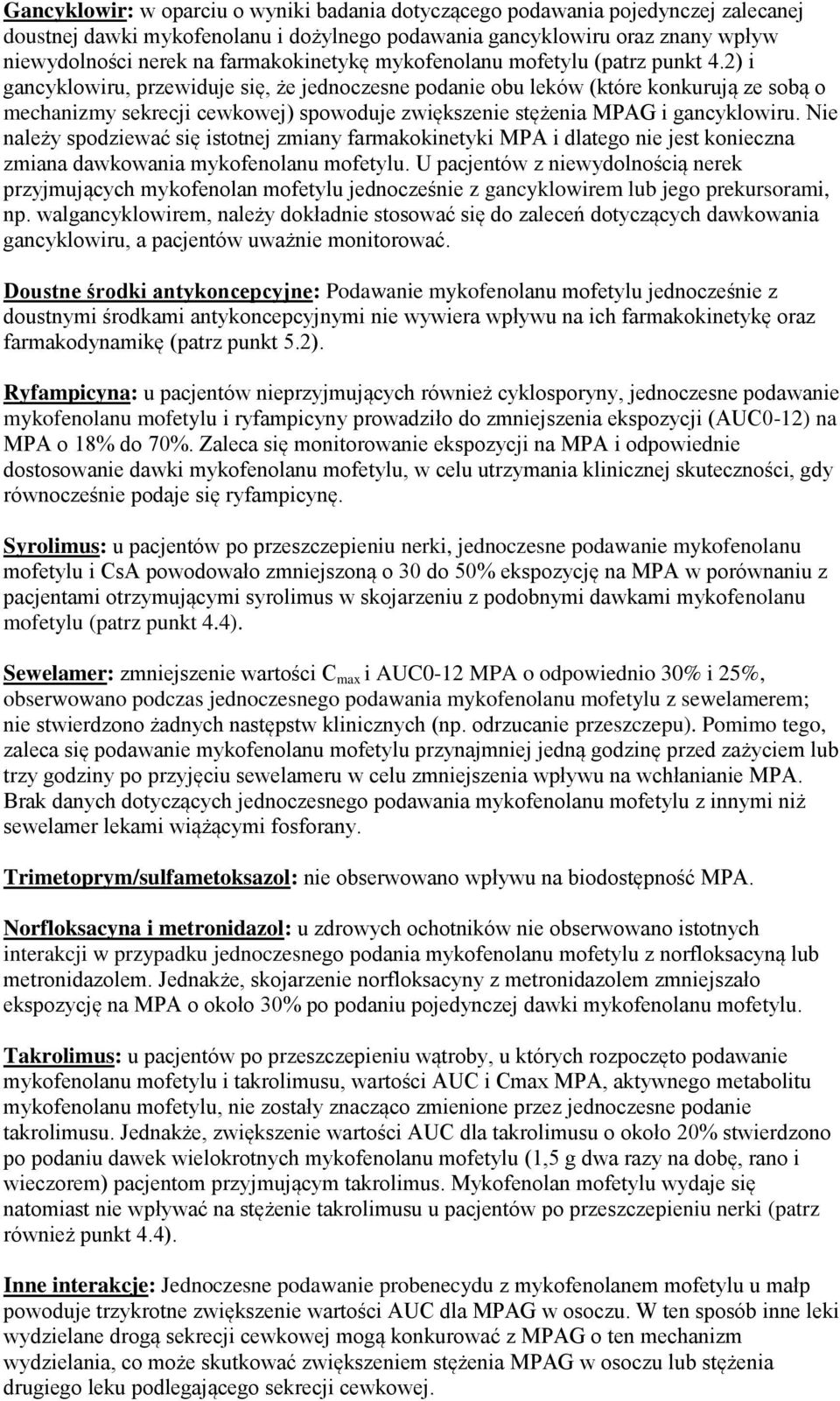 2) i gancyklowiru, przewiduje się, że jednoczesne podanie obu leków (które konkurują ze sobą o mechanizmy sekrecji cewkowej) spowoduje zwiększenie stężenia MPAG i gancyklowiru.