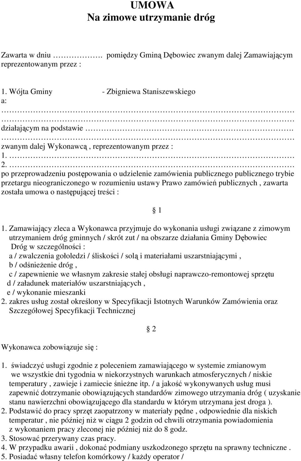 po przeprowadzeniu postępowania o udzielenie zamówienia publicznego publicznego trybie przetargu nieograniczonego w rozumieniu ustawy Prawo zamówień publicznych, zawarta została umowa o następującej