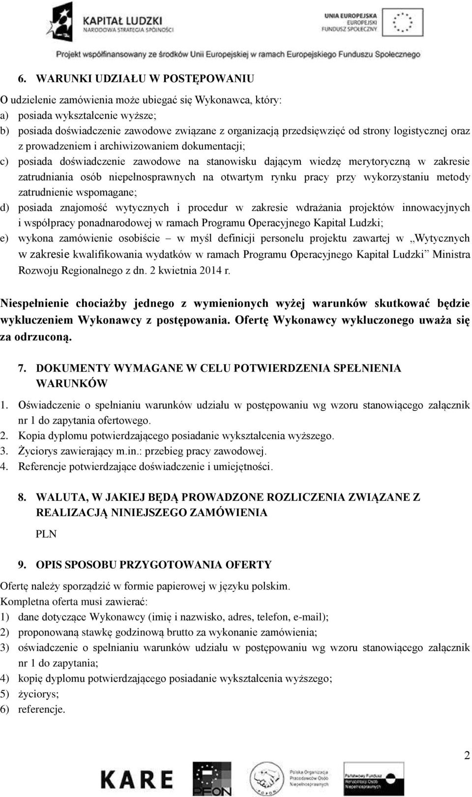 otwartym rynku pracy przy wykorzystaniu metody zatrudnienie wspomagane; d) posiada znajomość wytycznych i procedur w zakresie wdrażania projektów innowacyjnych i współpracy ponadnarodowej w ramach