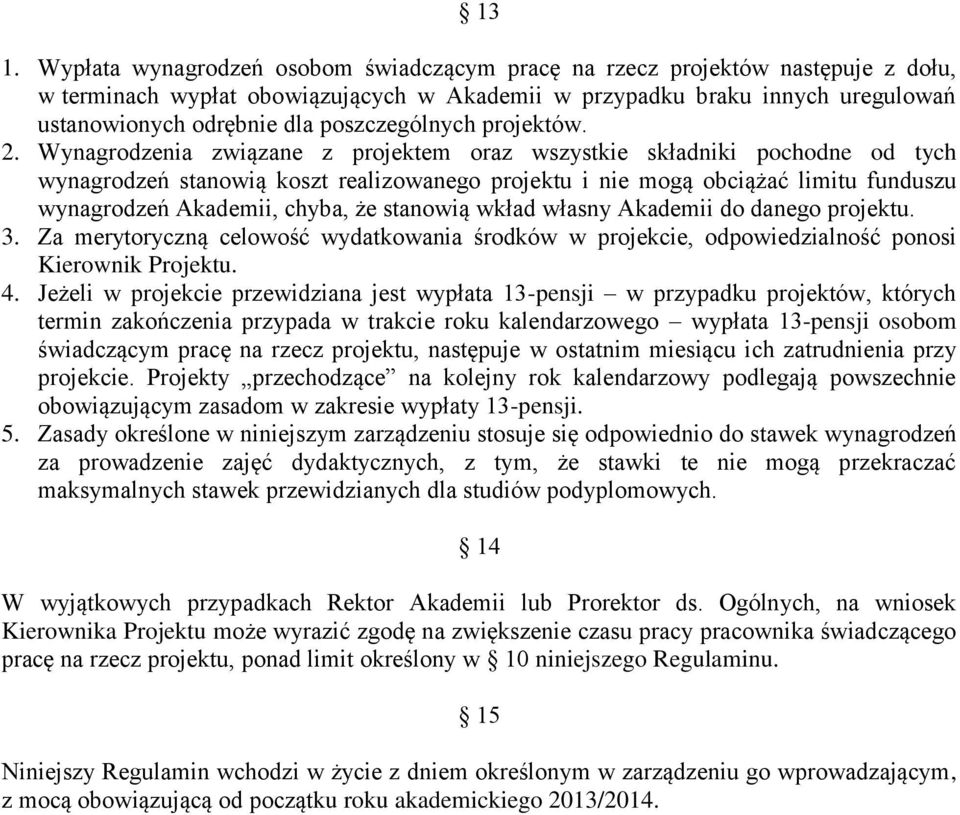 Wynagrodzenia związane z projektem oraz wszystkie składniki pochodne od tych wynagrodzeń stanowią koszt realizowanego projektu i nie mogą obciążać limitu funduszu wynagrodzeń Akademii, chyba, że