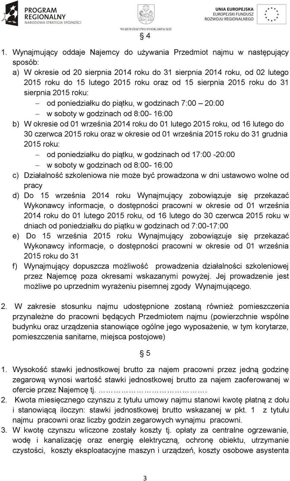 16 lutego do 30 czerwca 2015 roku oraz w okresie od 01 września 2015 roku do 31 grudnia 2015 roku: od poniedziałku do piątku, w godzinach od 17:00-20:00 w soboty w godzinach od 8:00-16:00 c)