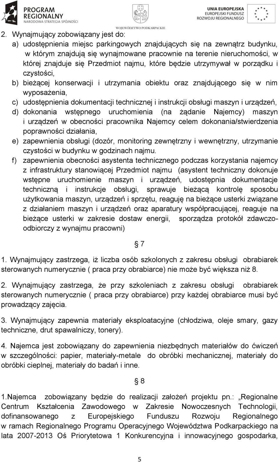instrukcji obsługi maszyn i urządzeń, d) dokonania wstępnego uruchomienia (na żądanie Najemcy) maszyn i urządzeń w obecności pracownika Najemcy celem dokonania/stwierdzenia poprawności działania, e)