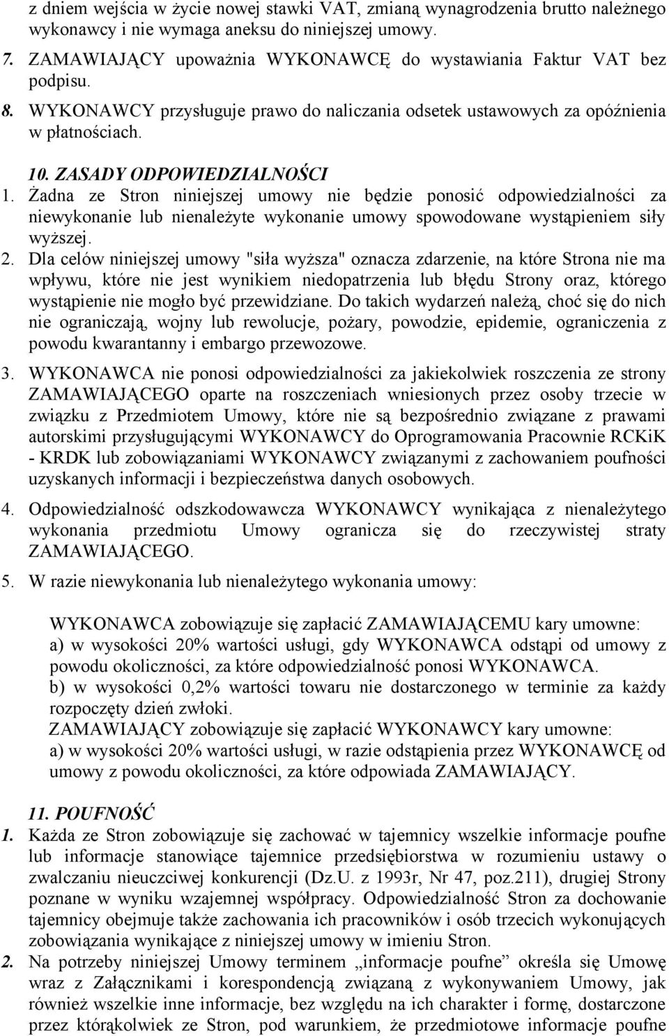 Żadna ze Stron niniejszej umowy nie będzie ponosić odpowiedzialności za niewykonanie lub nienależyte wykonanie umowy spowodowane wystąpieniem siły wyższej. 2.