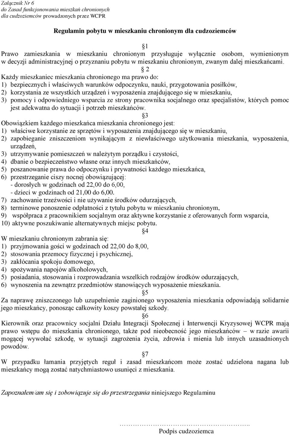 2 Każdy mieszkaniec mieszkania chronionego ma prawo do: 1) bezpiecznych i właściwych warunków odpoczynku, nauki, przygotowania posiłków, 2) korzystania ze wszystkich urządzeń i wyposażenia