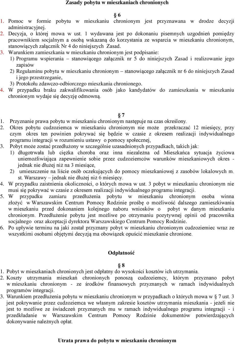 3. Warunkiem zamieszkania w mieszkaniu chronionym jest podpisanie: 1) Programu wspierania stanowiącego załącznik nr 5 do niniejszych Zasad i realizowanie jego zapisów 2) Regulaminu pobytu w