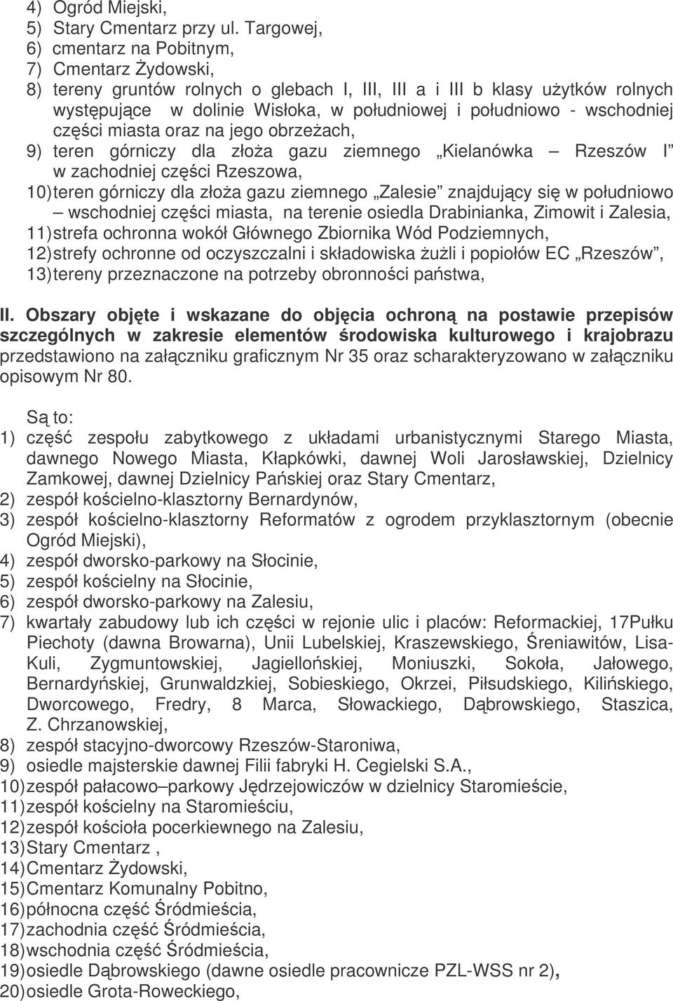 wschodniej czci miasta oraz na jego obrzeach, 9) teren górniczy dla złoa gazu ziemnego Kielanówka Rzeszów I w zachodniej czci Rzeszowa, 10) teren górniczy dla złoa gazu ziemnego Zalesie znajdujcy si