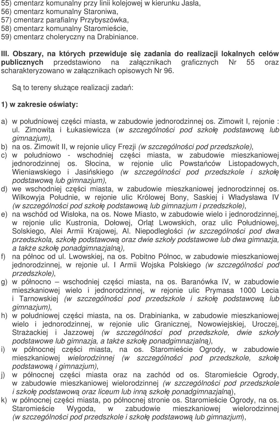 Obszary, na których przewiduje si zadania do realizacji lokalnych celów publicznych przedstawiono na załcznikach graficznych Nr 55 oraz scharakteryzowano w załcznikach opisowych Nr 96.