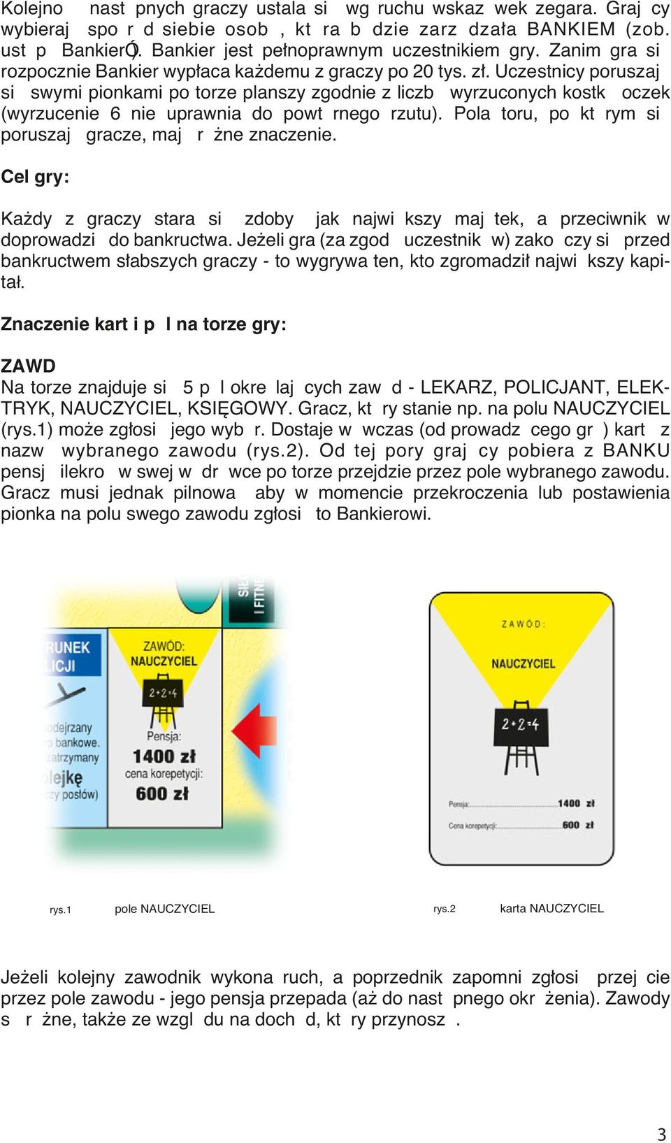 graczy po 20 tys. z. Uczestnicy poruszajˆ si«swymi pionkami po torze planszy zgodnie z liczbˆ wyrzuconych kostkˆ oczek (wyrzucenie 6 nie uprawnia do powt rnego rzutu).