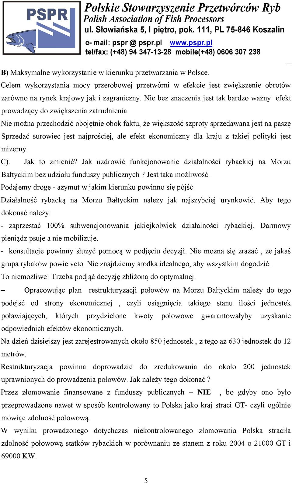 Nie można przechodzić obojętnie obok faktu, że większość szproty sprzedawana jest na paszę Sprzedać surowiec jest najprościej, ale efekt ekonomiczny dla kraju z takiej polityki jest mizerny. C).