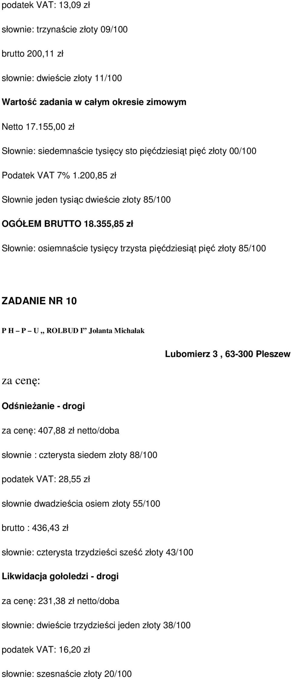 355,85 zł Słownie: osiemnaście tysięcy trzysta pięćdziesiąt pięć złoty 85/100 ZADANIE NR 10 P H P U ROLBUD I Jolanta Michalak - drogi 407,88 zł netto/doba słownie : czterysta siedem złoty