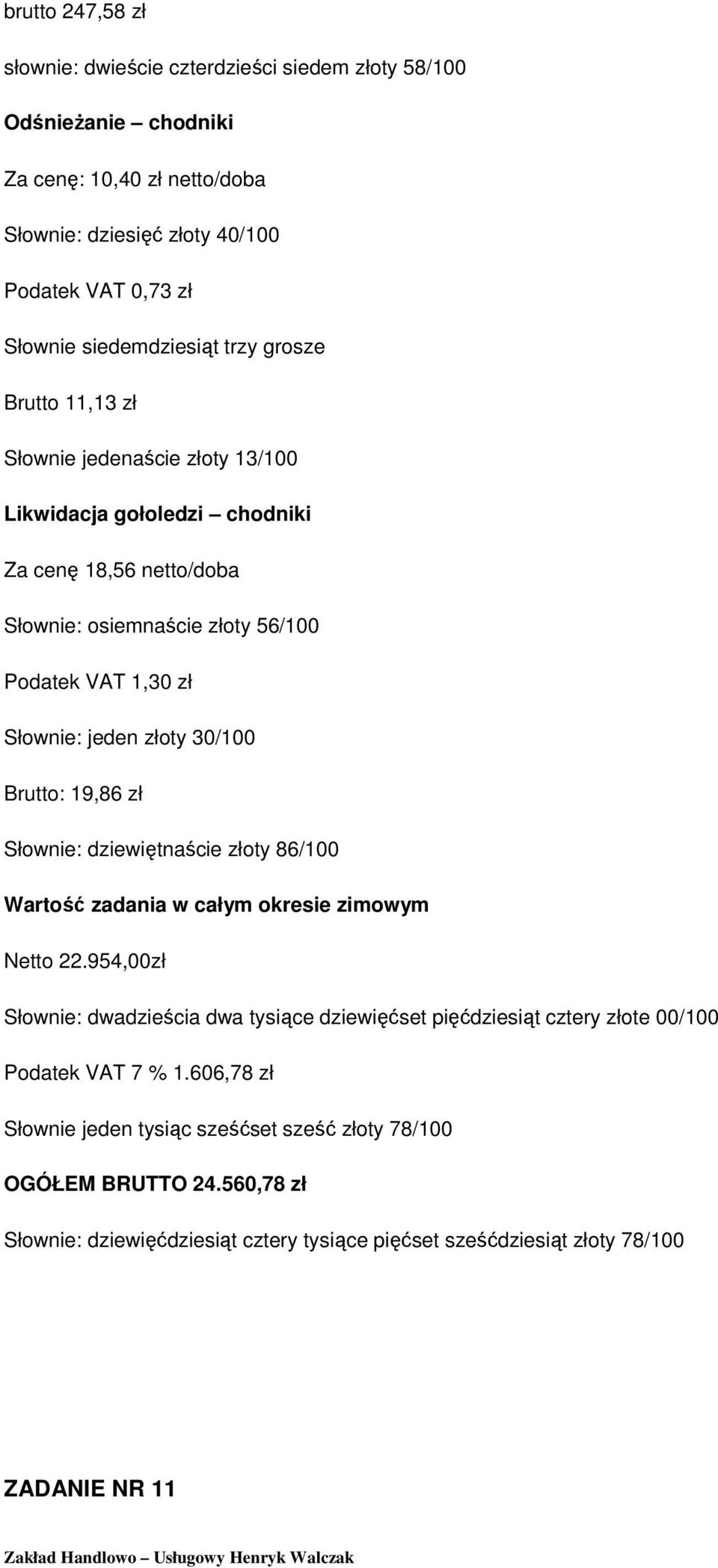 zł Słownie: dziewiętnaście złoty 86/100 Netto 22.954,00zł Słownie: dwadzieścia dwa tysiące dziewięćset pięćdziesiąt cztery złote 00/100 Podatek VAT 7 % 1.