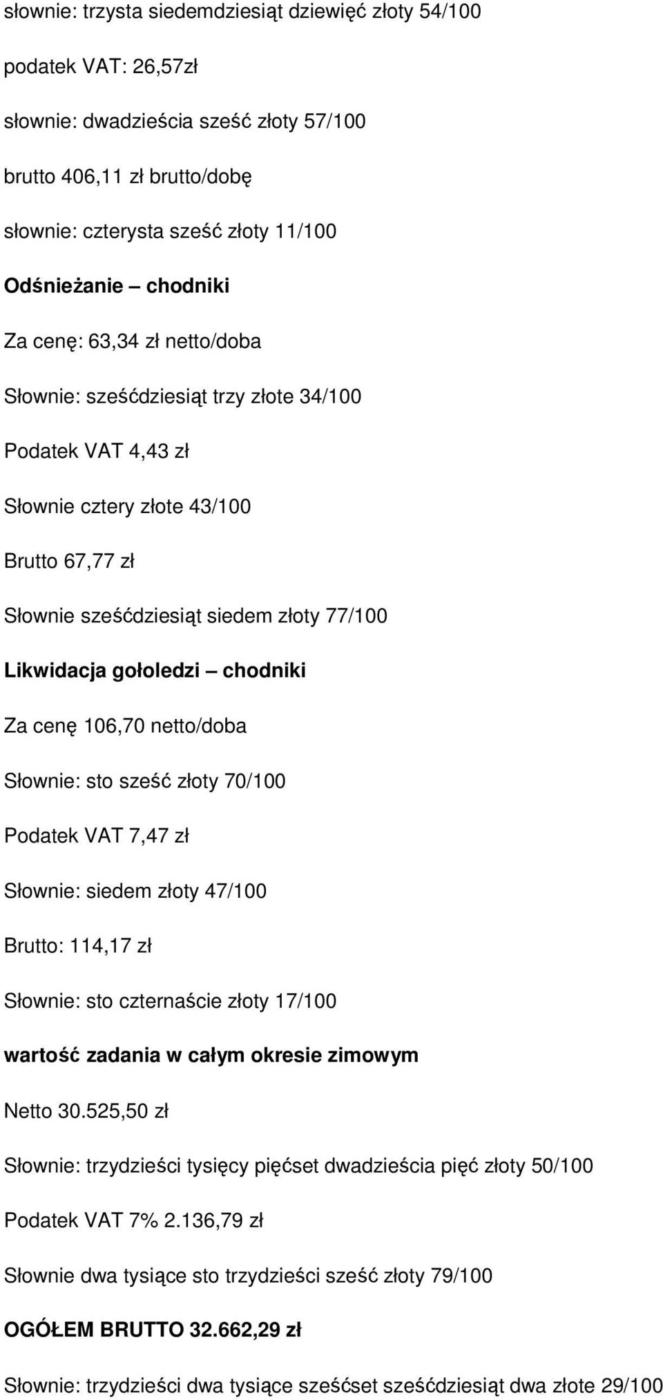 netto/doba Słownie: sto sześć złoty 70/100 Podatek VAT 7,47 zł Słownie: siedem złoty 47/100 Brutto: 114,17 zł Słownie: sto czternaście złoty 17/100 wartość zadania w całym okresie zimowym Netto 30.